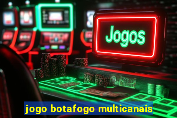 jogo botafogo multicanais